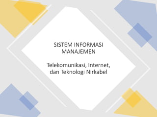SISTEM INFORMASI
MANAJEMEN
Telekomunikasi, Internet,
dan Teknologi Nirkabel
 