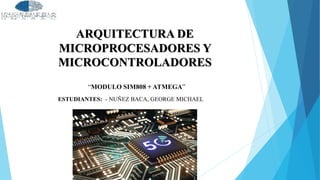 ARQUITECTURA DE
MICROPROCESADORES Y
MICROCONTROLADORES
“MODULO SIM808 + ATMEGA”
ESTUDIANTES: - NUÑEZ BACA, GEORGE MICHAEL
 