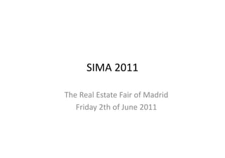 SIMA 2011

The Real Estate Fair of Madrid
   Friday 2th of June 2011
 