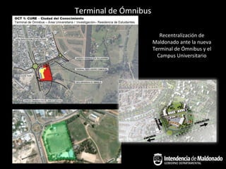 Terminal de Ómnibus

                         Recentralización de
                      Maldonado ante la nueva
                      Terminal de Ómnibus y el
                        Campus Universitario
 