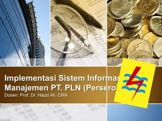 Implementasi Sistem Informasi
Manajemen PT. PLN (Persero)
Dosen: Prof. Dr. Hapzi Ali, CMA
 
