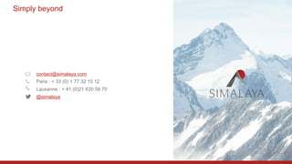 11
Simply beyond
contact@simalaya.com
Paris : + 33 (0) 1 77 32 15 12
Lausanne : + 41 (0)21 635 59 70
@simalaya
 
