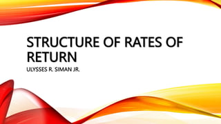 STRUCTURE OF RATES OF
RETURN
ULYSSES R. SIMAN JR.
 