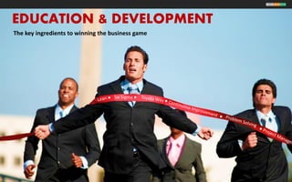EDUCATION & DEVELOPMENT
The key ingredients to winning the business game




                                    Six Sigma ●
 