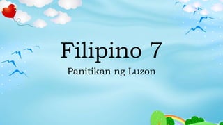 Filipino 7
Panitikan ng Luzon
 