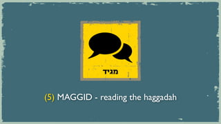 ‫מגיד‬


(5) MAGGID - reading the haggadah
 