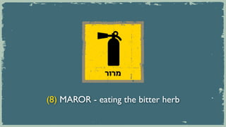 ‫מרור‬


(8) MAROR - eating the bitter herb
 