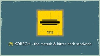 ‫כורך‬


(9) KORECH - the matzah & bitter herb sandwich
 