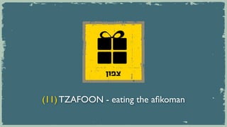 ‫צפון‬


(11) TZAFOON - eating the afikoman
 