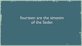 fourteen are the simanim
      of the Seder.
 