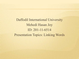 Daffodil International University
Mehedi Hasan Joy
ID: 201-11-6514
Presentation Topics: Linking Words
 
