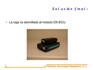 Solución final: La caja va atornillada al módulo DX-ECU. 