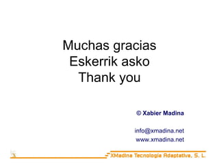 Muchas gracias Eskerrik asko Thank you © Xabier Madina [email_address] www.xmadina.net 