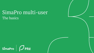 SimaPro multi-user
The basics
 
