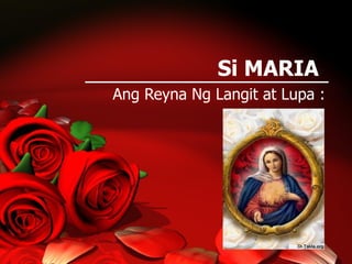 Si MARIA  Ang Reyna Ng Langit at Lupa : 