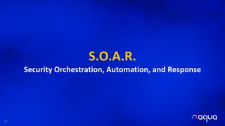 28
S.O.A.R.
Security Orchestration, Automation, and Response
 