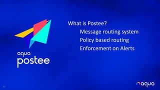 33
What is Postee?
Message routing system
Policy based routing
Enforcement on Alerts
 