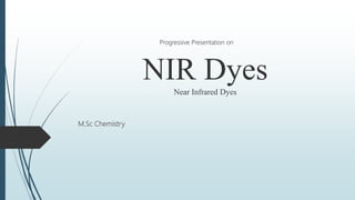 NIR DyesNear Infrared Dyes
M.Sc Chemistry
Progressive Presentation on
 