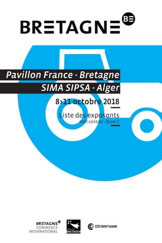 Pavillon France - Bretagne
SIMA SIPSA - Alger
8>11 octobre 2018
Liste des exposants
Hall central - Zone C
 