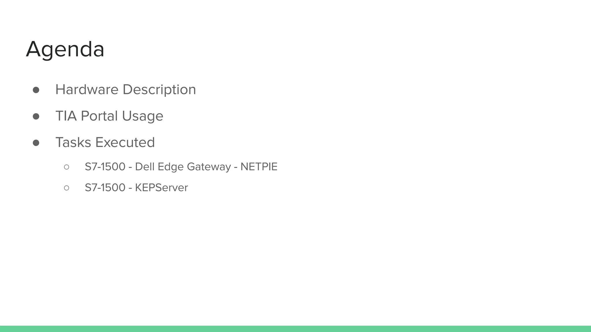 Agenda
● Hardware Description
● TIA Portal Usage
● Tasks Executed
○ S7-1500 - Dell Edge Gateway - NETPIE
○ S7-1500 - KEPServer
 