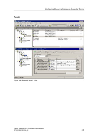 Configuring Measuring Points and Sequential Control
Getting Started PCS 7 - First Steps Documentation
C79000-B8276-C535-02 3-9
Result
Figure 3-4: Renaming project folder
 