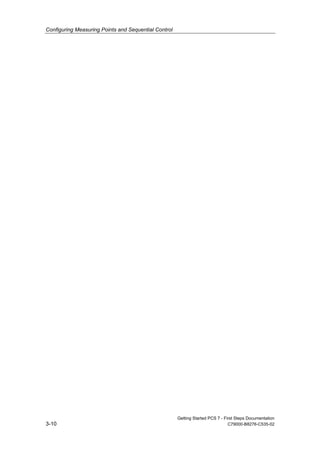 Configuring Measuring Points and Sequential Control
Getting Started PCS 7 - First Steps Documentation
3-10 C79000-B8276-C535-02
 