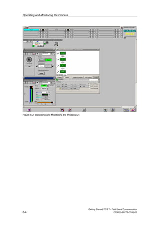 Operating and Monitoring the Process
Getting Started PCS 7 - First Steps Documentation
8-4 C79000-B8276-C535-02
Figure 8-2: Operating and Monitoring the Process (2)
 
