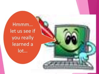 19
Hmmm…
let us see if
you really
learned a
lot…
 