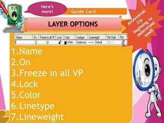 8
1.Name
2.On
3.Freeze in all VP
4.Lock
5.Color
6.Linetype
7.Lineweight
Here’s
more!
 