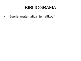 BIBLIOGRAFIA
•   8serie_matematica_temaIII.pdf
 