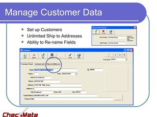 Manage Customer Data
    Set up Customers
    Unlimited Ship to Addresses
    Ability to Re-name Fields
 