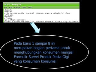 Pada baris 1 sampai 8 ini
merupakan bagian pertama untuk
menghubungkan konsumen mengisi
Formulir Survei Produk Pasta Gigi
yang konsumen konsumsi
 