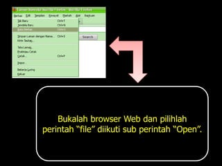 Bukalah browser Web dan pilihlah
perintah “file” diikuti sub perintah “Open”.
 