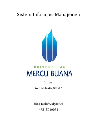 Sistem Informasi Manajemen
Dosen :
Shinta Melzatia,SE.M.AK.
Nina Rizki Widyastuti
43215010084
 