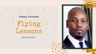 SIMBA CHIKORE
Flying
Lessons
Become a Pilot.
 
