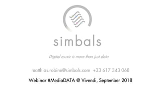 Digital music is more than just data
matthias.robine@simbals.com +33 617 343 068
Webinar #MediaDATA @ Vivendi, September 2018
 