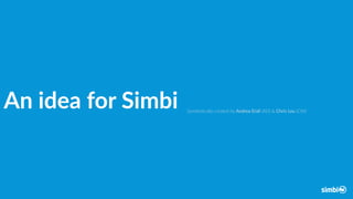 Symbio'cally  created  by  Andrea  Erali  (AD)  &  Chris  Lou  (CW)  
An  idea  for  Simbi
 
