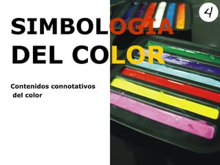 SIMBOLOGÍA
DEL COLOR
Contenidos connotativos
del color
 