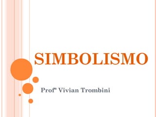 SIMBOLISMO
Profª Vivian Trombini
 