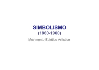 SIMBOLISMO
(1860-1900)
Movimento Estético Artístico
 