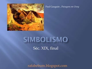 Séc. XIX, final
rafabebum.blogspot.com
Paul Gauguin , Paisagem em Osny
 