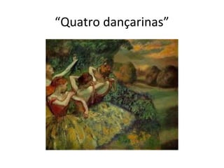 “Quatro dançarinas”

 