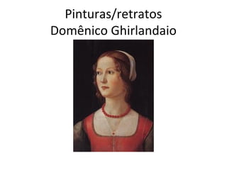 Pinturas/retratos
Domênico Ghirlandaio

 