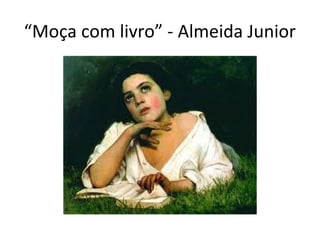 “Moça com livro” - Almeida Junior

 