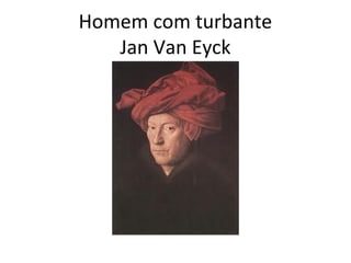 Homem com turbante
Jan Van Eyck

 