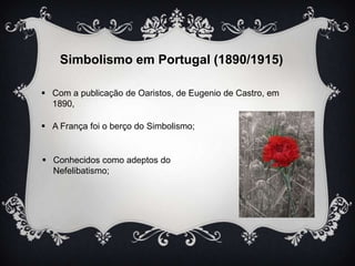 Os Principais Autores/Obras do simbolismo em Portugal
Eugênio de Castro (1869/1944);

Motivado pela influência recebida em...