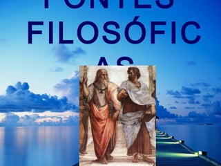 FONTES
FILOSÓFIC
AS
 