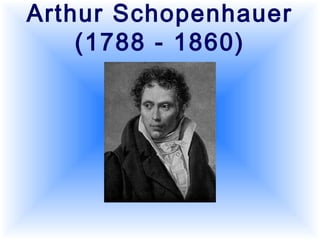 Arthur Schopenhauer
(1788 - 1860)
 