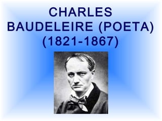 CHARLES
BAUDELEIRE (POETA)
(1821-1867)
 