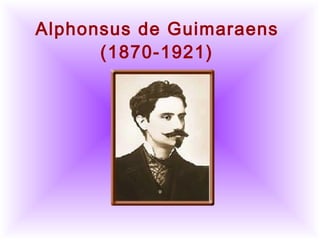          
      Alphonsus de Guimaraens
(1870-1921)
 